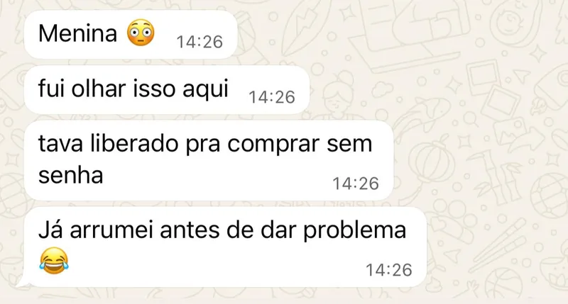 Depoimento via WhatsApp: descobriu que estava liberado para comprar sem senha e já arrumou antes de dar problema